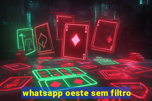 whatsapp oeste sem filtro